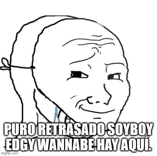 crying wojak mask | PURO RETRASADO SOYBOY EDGY WANNABE HAY AQUÍ. | image tagged in crying wojak mask | made w/ Imgflip meme maker