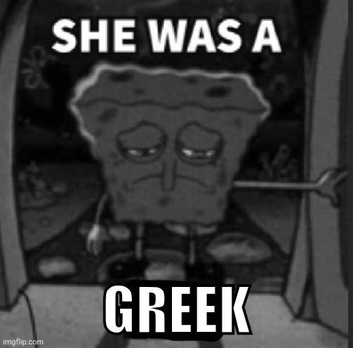 She was a he | GREEK | image tagged in she was a he | made w/ Imgflip meme maker