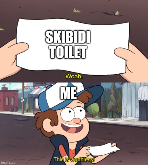 This is Worthless | SKIBIDI TOILET; ME | image tagged in this is worthless | made w/ Imgflip meme maker