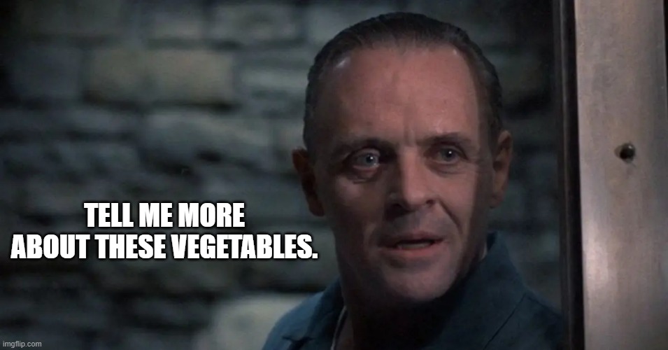 TELL ME MORE ABOUT THESE VEGETABLES. | made w/ Imgflip meme maker