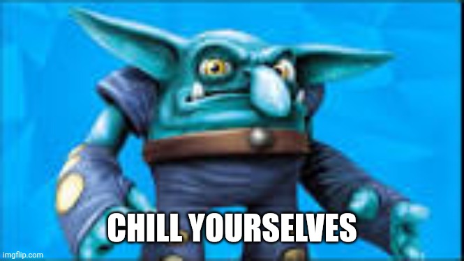 NOW! | CHILL YOURSELVES | image tagged in chill bill | made w/ Imgflip meme maker