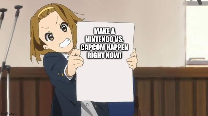 Ritsu wants a Nintendo vs. Capcom | MAKE A NINTENDO VS. CAPCOM HAPPEN RIGHT NOW! | image tagged in ritsu holding sign k-on | made w/ Imgflip meme maker
