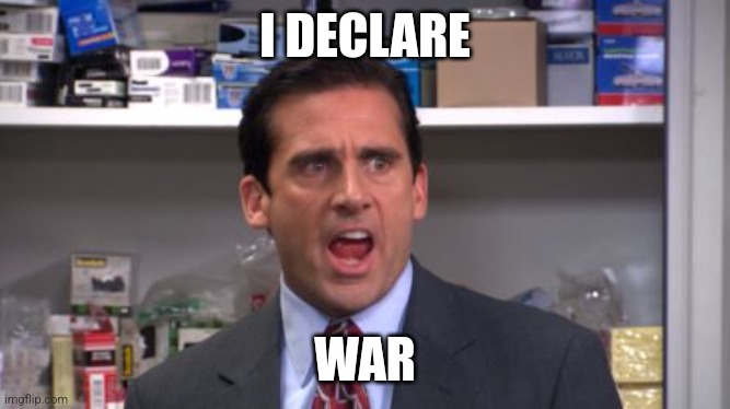 the office bankruptcy | I DECLARE; WAR | image tagged in the office bankruptcy | made w/ Imgflip meme maker