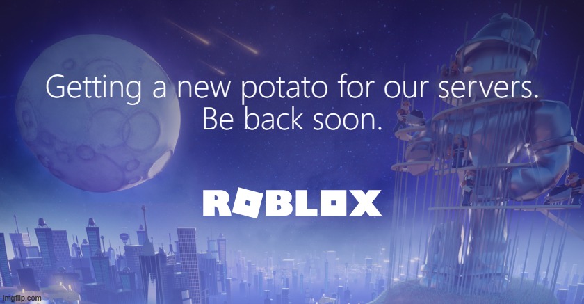 Potato Servers | Getting a new potato for our servers. Be back soon. | image tagged in roblox maintenance screen meme template | made w/ Imgflip meme maker