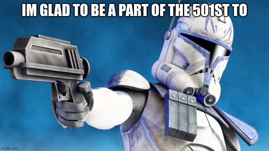 IM GLAD TO BE A PART OF THE 501ST TO | made w/ Imgflip meme maker