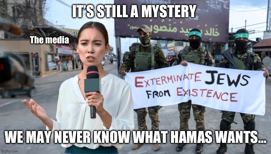IT’S STILL A MYSTERY; The media; WE MAY NEVER KNOW WHAT HAMAS WANTS… | made w/ Imgflip meme maker