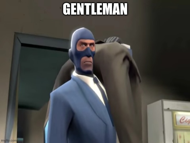 gentleman | GENTLEMAN | image tagged in gentlemen tf2 spy | made w/ Imgflip meme maker