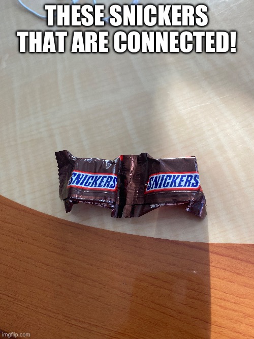 O_O | THESE SNICKERS THAT ARE CONNECTED! | image tagged in memes,funny | made w/ Imgflip meme maker