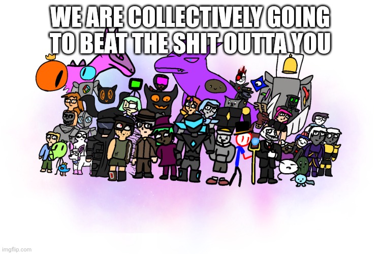 Congratulations! | WE ARE COLLECTIVELY GOING TO BEAT THE SHIT OUTTA YOU | image tagged in bossfights poster | made w/ Imgflip meme maker