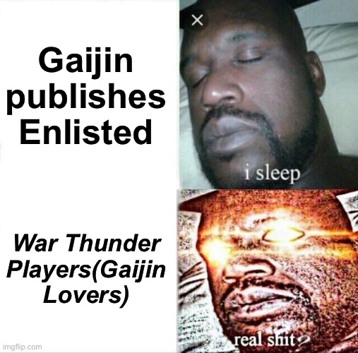 Gaijin belike | Gaijin publishes Enlisted; War Thunder Players(Gaijin Lovers) | image tagged in memes,sleeping shaq | made w/ Imgflip meme maker