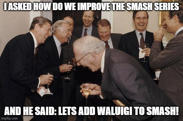 #Waluigiforsmash | I ASKED HOW DO WE IMPROVE THE SMASH SERIES; AND HE SAID: LETS ADD WALUIGI TO SMASH! | image tagged in and then he said,waluigi for smash | made w/ Imgflip meme maker