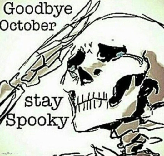 Stay spooky! | image tagged in spooktober,memes,why not,i'm dumb | made w/ Imgflip meme maker