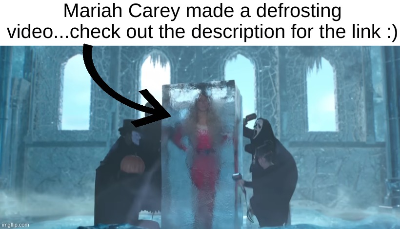 https://www.youtube.com/watch?v=1giQVuoTAFM | Mariah Carey made a defrosting video...check out the description for the link :) | image tagged in defrosted,mariah carey | made w/ Imgflip meme maker
