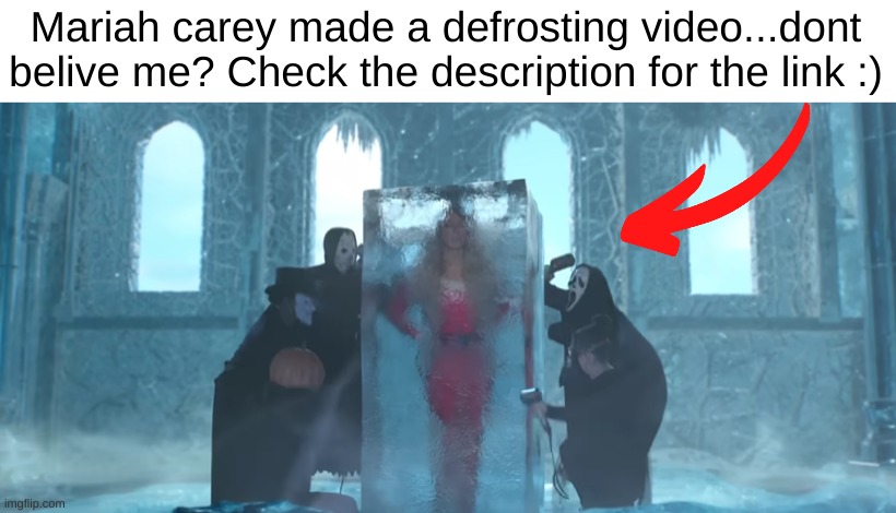 https://www.youtube.com/watch?v=1giQVuoTAFM | Mariah carey made a defrosting video...dont belive me? Check the description for the link :) | image tagged in she is here,defrosting,mariah carey | made w/ Imgflip meme maker