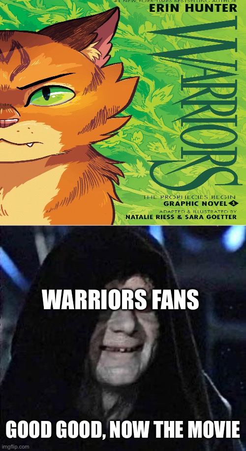 It’s been 20 years or something… | WARRIORS FANS; GOOD GOOD, NOW THE MOVIE | image tagged in good good,warrior cats,graphic novel | made w/ Imgflip meme maker