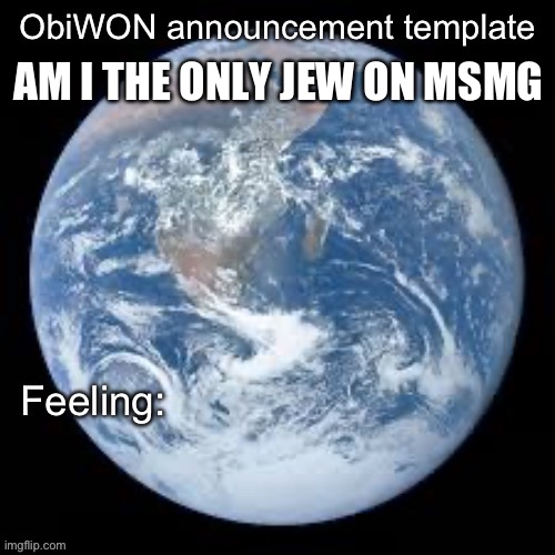 ObiWON announcement template | AM I THE ONLY JEW ON MSMG | image tagged in obiwon announcement template | made w/ Imgflip meme maker
