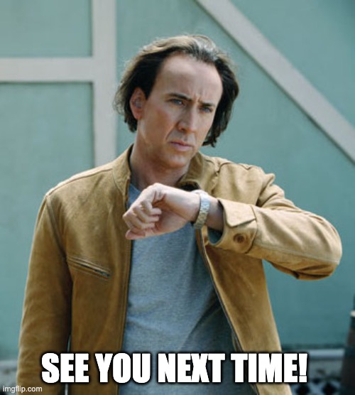 nicolas cage clock | SEE YOU NEXT TIME! | image tagged in nicolas cage clock | made w/ Imgflip meme maker