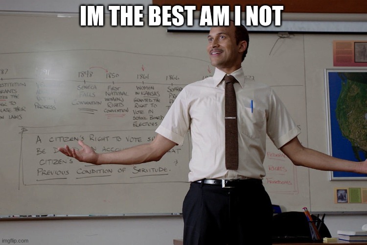 Key Peele Substitute Teacher | IM THE BEST AM I NOT | image tagged in key peele substitute teacher | made w/ Imgflip meme maker