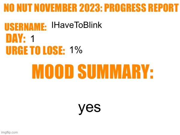 yes | IHaveToBlink; 1; 1%; yes | image tagged in no nut november 2023 progress report | made w/ Imgflip meme maker