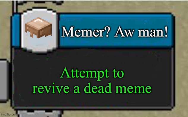 Minecraft Custom Advancement | Memer? Aw man! Attempt to revive a dead meme | image tagged in minecraft custom advancement | made w/ Imgflip meme maker