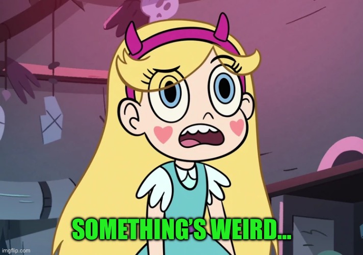 Star Butterfly Confused | SOMETHING’S WEIRD… | image tagged in star butterfly confused | made w/ Imgflip meme maker
