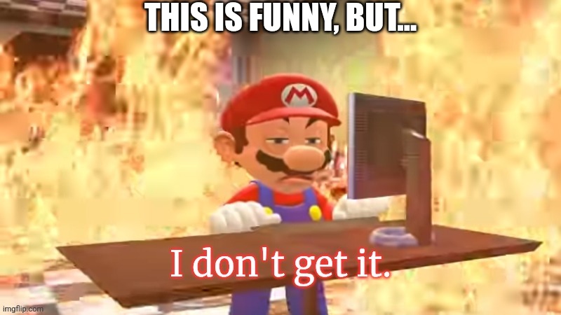 Mario I don't get it | THIS IS FUNNY, BUT... | image tagged in mario i don't get it | made w/ Imgflip meme maker