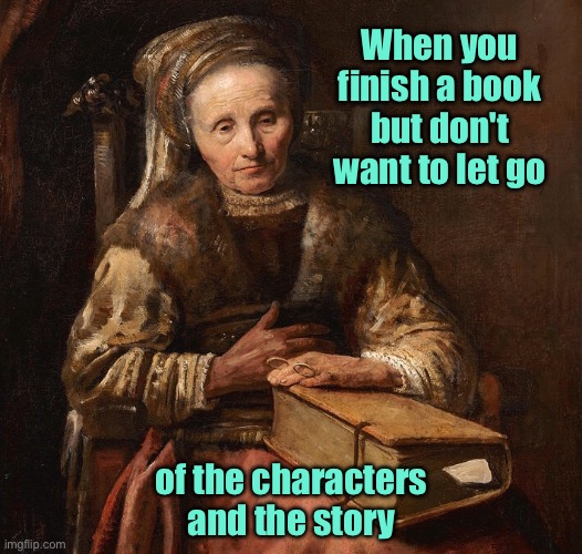 Finished reading | When you finish a book but don't want to let go; of the characters and the story | image tagged in finish a book,do not let it go,of the characters and story | made w/ Imgflip meme maker