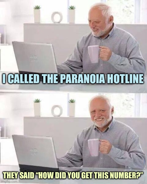 Hide the Pain Harold | I CALLED THE PARANOIA HOTLINE; THEY SAID “HOW DID YOU GET THIS NUMBER?” | image tagged in memes,hide the pain harold | made w/ Imgflip meme maker