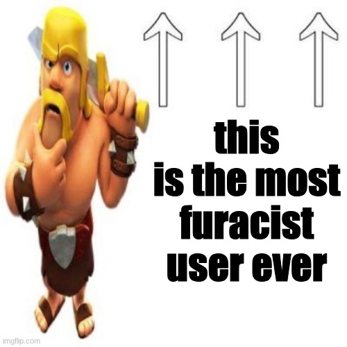 Clash of Clans Barbarian Pointing at the user above | this is the most furacist user ever | image tagged in clash of clans barbarian pointing at the user above | made w/ Imgflip meme maker
