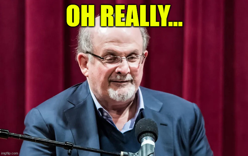 Salman Rushdie | OH REALLY... | image tagged in salman rushdie | made w/ Imgflip meme maker