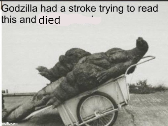 Godzilla | died | image tagged in godzilla | made w/ Imgflip meme maker