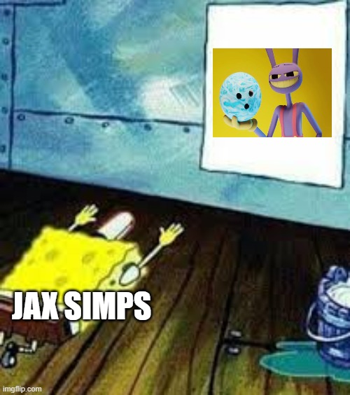 this is literally Jax simps | JAX SIMPS | image tagged in spongebob worship | made w/ Imgflip meme maker