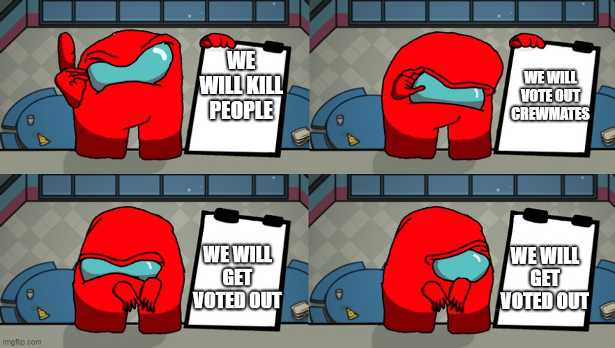 BAD ENDING: they got voted out | WE WILL VOTE OUT CREWMATES; WE WILL KILL PEOPLE; WE WILL GET VOTED OUT; WE WILL GET VOTED OUT | image tagged in reds plan | made w/ Imgflip meme maker