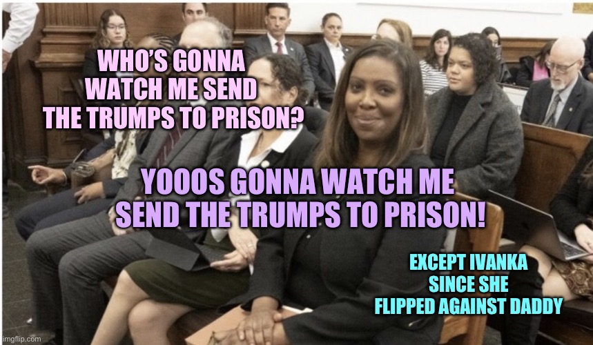 Letitia James small smile | WHO’S GONNA 
WATCH ME SEND 
THE TRUMPS TO PRISON? YOOOS GONNA WATCH ME 
SEND THE TRUMPS TO PRISON! EXCEPT IVANKA SINCE SHE FLIPPED AGAINST DADDY | image tagged in smirking letitia james | made w/ Imgflip meme maker