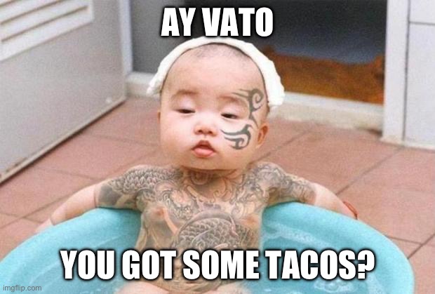 Memes, child, thugs | AY VATO; YOU GOT SOME TACOS? | image tagged in memes child thugs | made w/ Imgflip meme maker