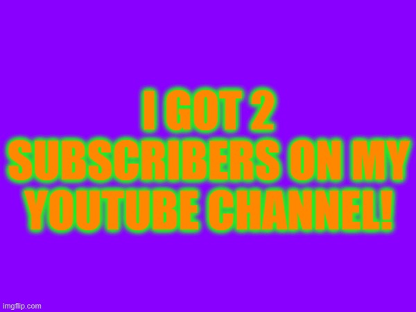 Hell Yeah! | I GOT 2 SUBSCRIBERS ON MY YOUTUBE CHANNEL! | image tagged in youtube | made w/ Imgflip meme maker