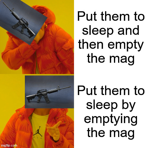 Drake Hotline Bling Meme | Put them to
sleep and
then empty
the mag Put them to
sleep by
emptying
the mag | image tagged in memes,drake hotline bling | made w/ Imgflip meme maker