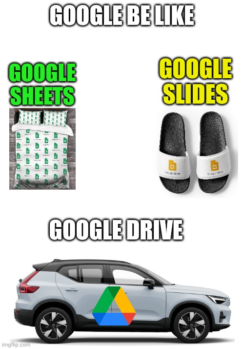 GOOGLE | GOOGLE BE LIKE; GOOGLE SLIDES; GOOGLE SHEETS; GOOGLE DRIVE | image tagged in google,dumb | made w/ Imgflip meme maker