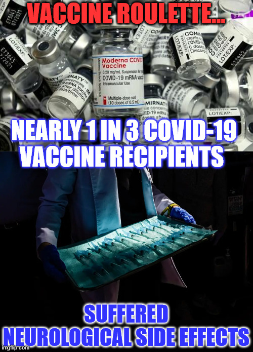 Too many people trusted the government to do what's right...  smh | VACCINE ROULETTE... NEARLY 1 IN 3 COVID-19 VACCINE RECIPIENTS; SUFFERED NEUROLOGICAL SIDE EFFECTS | image tagged in covid vaccine,truth | made w/ Imgflip meme maker