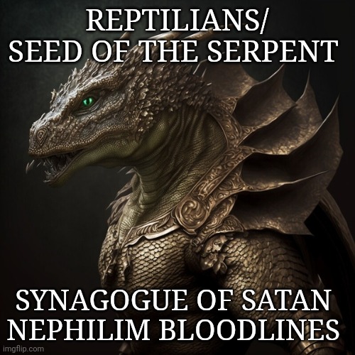 reptilians | REPTILIANS/ SEED OF THE SERPENT; SYNAGOGUE OF SATAN 
NEPHILIM BLOODLINES | image tagged in lucifer | made w/ Imgflip meme maker