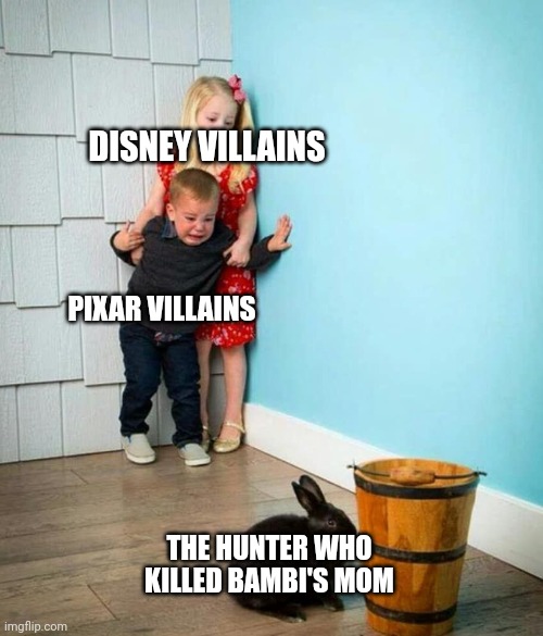 The most evil villain, hands down | DISNEY VILLAINS; PIXAR VILLAINS; THE HUNTER WHO KILLED BAMBI'S MOM | image tagged in children scared of rabbit | made w/ Imgflip meme maker