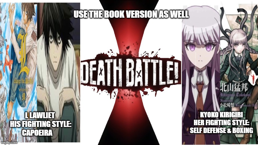 Genius Fighters | USE THE BOOK VERSION AS WELL; KYOKO KIRIGIRI HER FIGHTING STYLE: SELF DEFENSE & BOXING; L LAWLIET    
    HIS FIGHTING STYLE:              CAPOEIRA | image tagged in genius | made w/ Imgflip meme maker