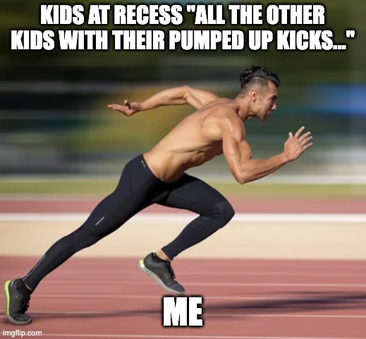 Can this make front page PLZZ | KIDS AT RECESS "ALL THE OTHER KIDS WITH THEIR PUMPED UP KICKS..."; ME | made w/ Imgflip meme maker