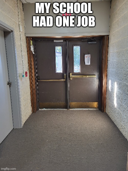 i hate this so much | MY SCHOOL HAD ONE JOB | image tagged in school | made w/ Imgflip meme maker
