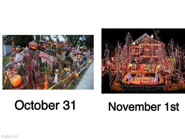 Strange how something’s can change so quickly | November 1st; October 31 | image tagged in halloween,christmas | made w/ Imgflip meme maker