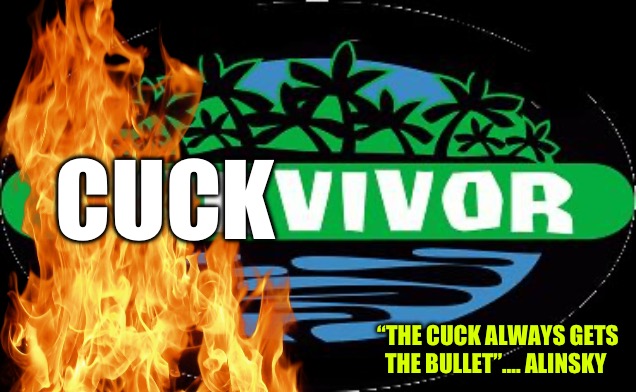 Cuckvivor | CUCK; “THE CUCK ALWAYS GETS THE BULLET”…. ALINSKY | image tagged in survive,cuck,cucks,steampunk,bad memes,political humor | made w/ Imgflip meme maker