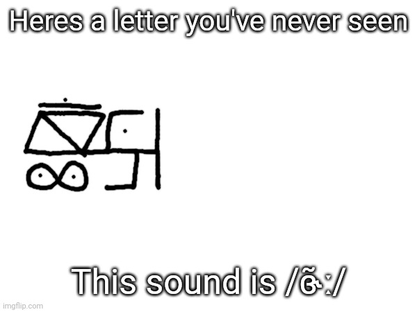 Any. Sound. | Heres a letter you've never seen; This sound is /ɞ̃˞ː/ | image tagged in pixtu | made w/ Imgflip meme maker