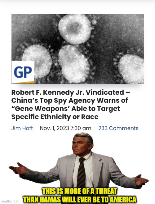 Matlock on gene weapons | THIS IS MORE OF A THREAT THAN HAMAS WILL EVER BE TO AMERICA | image tagged in hamas,china,made in china,genocide | made w/ Imgflip meme maker