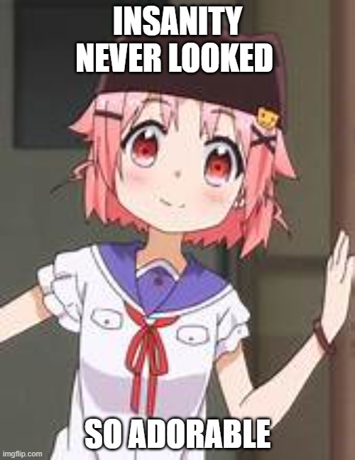 School Live Yuki Takeya | INSANITY NEVER LOOKED; SO ADORABLE | image tagged in yuki takeya | made w/ Imgflip meme maker