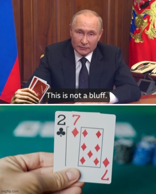 Putin this is not a bluff | image tagged in putin this is not a bluff | made w/ Imgflip meme maker